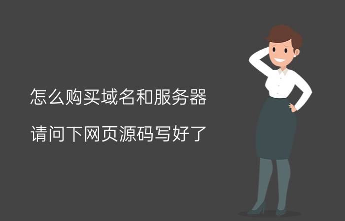 怎么购买域名和服务器 请问下网页源码写好了，怎么上传到服务器上线啊(买的阿里云服务器，域名也注册了)详细步骤是什么？需要注意些什么，谢谢？